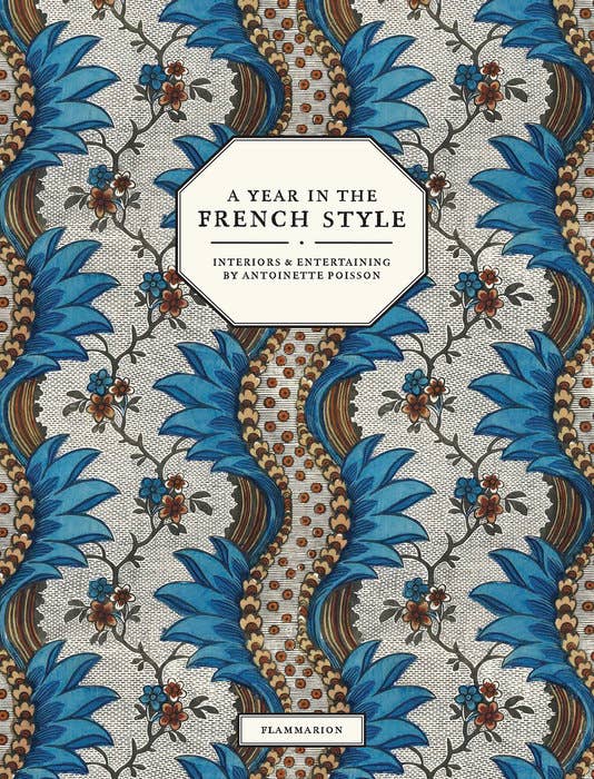 A Year in the French Style Interior and entertaining by Antioinette Poisson